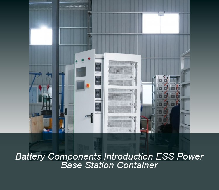 Battery Components Introduction ESS Power Base Station Container