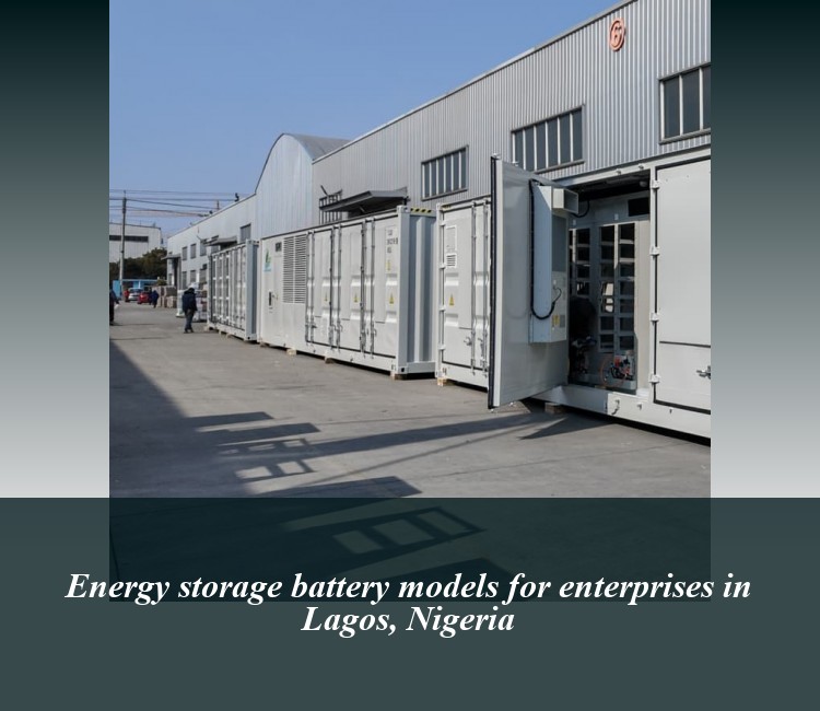 Energy storage battery models for enterprises in Lagos, Nigeria