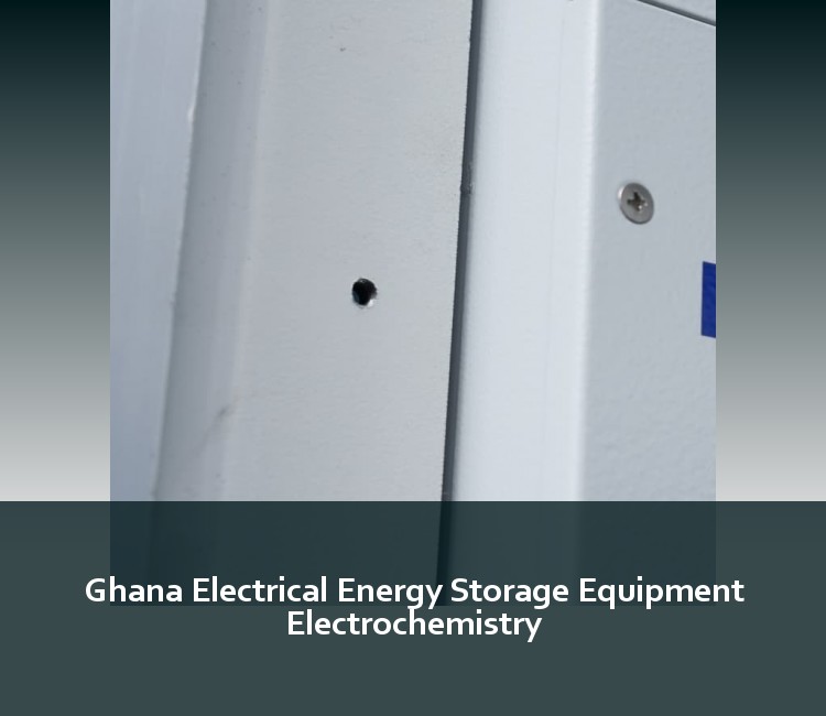 Ghana Electrical Energy Storage Equipment Electrochemistry