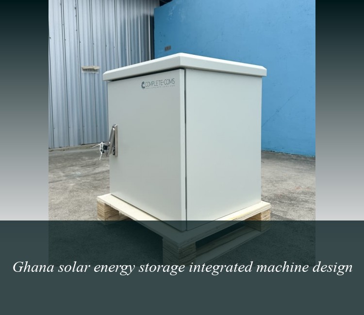 Ghana solar energy storage integrated machine design