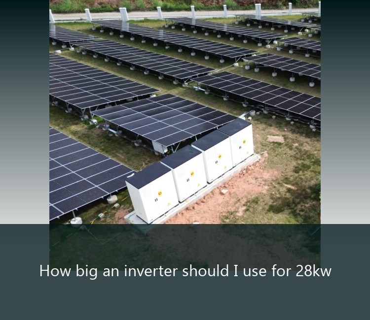 How big an inverter should I use for 28kw
