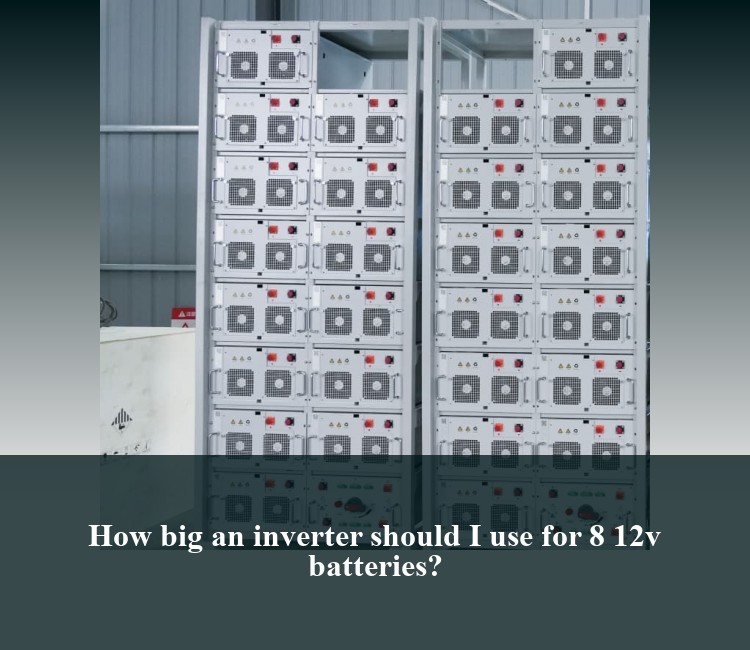 How big an inverter should I use for 8 12v batteries?