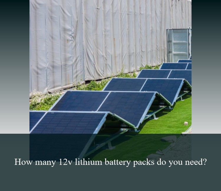 How many 12v lithium battery packs do you need?
