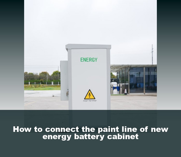 How to connect the paint line of new energy battery cabinet