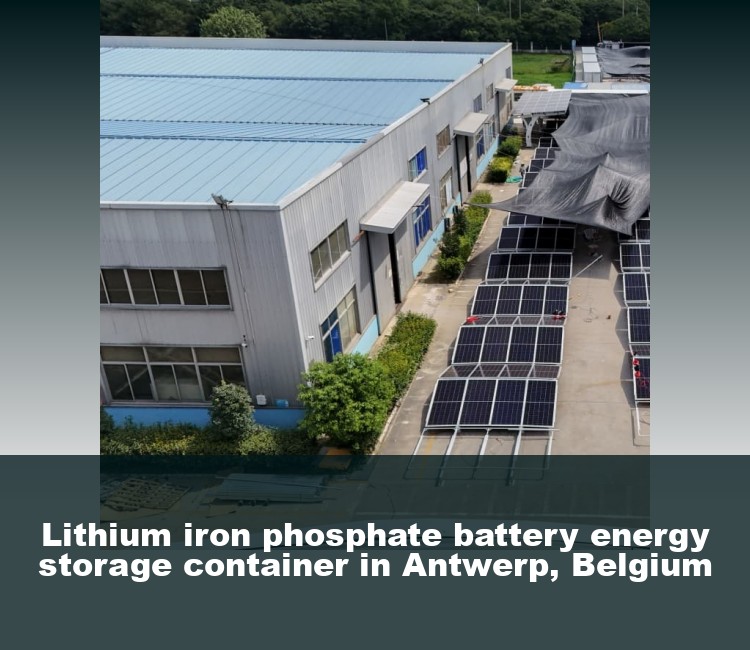 Lithium iron phosphate battery energy storage container in Antwerp, Belgium