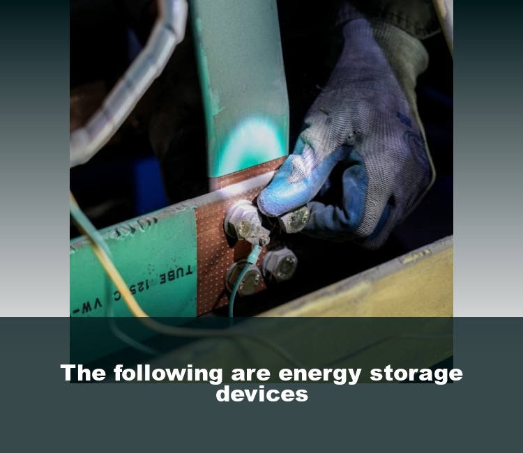 The following are energy storage devices