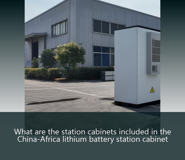 What are the station cabinets included in the China-Africa lithium battery station cabinet