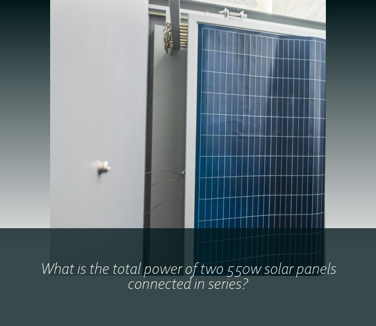 What is the total power of two 550w solar panels connected in series?