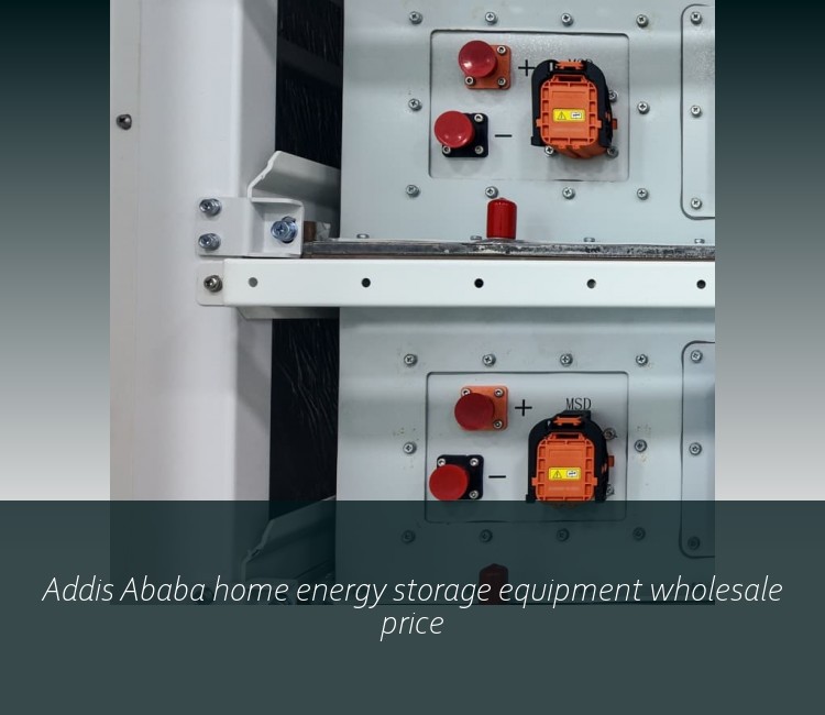 Addis Ababa home energy storage equipment wholesale price