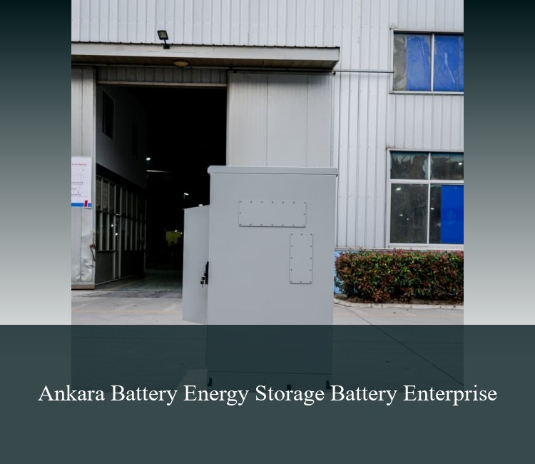 Ankara Battery Energy Storage Battery Enterprise