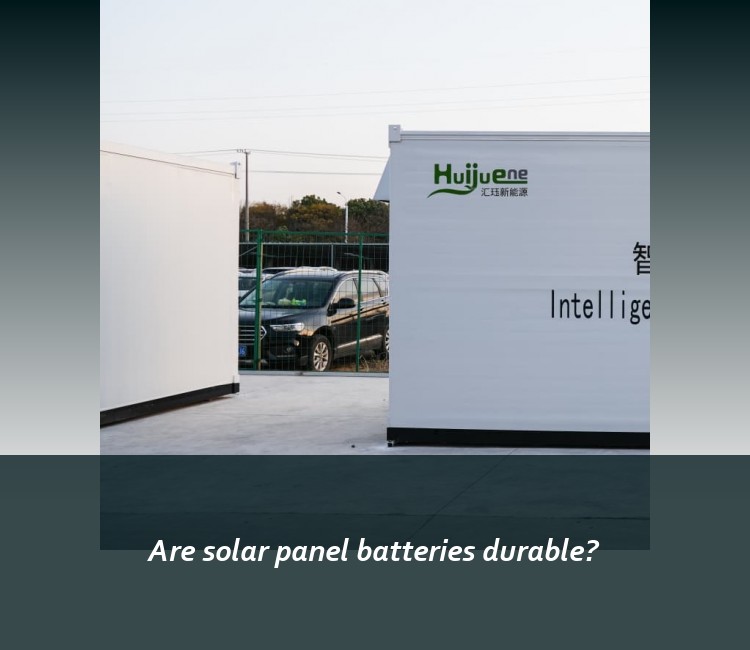 Are solar panel batteries durable?