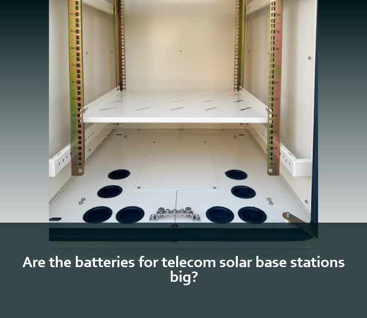 Are the batteries for telecom solar base stations big?