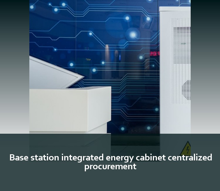 Base station integrated energy cabinet centralized procurement