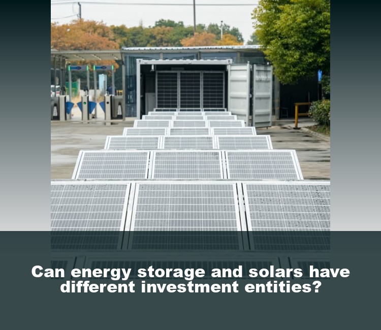 Can energy storage and solars have different investment entities?