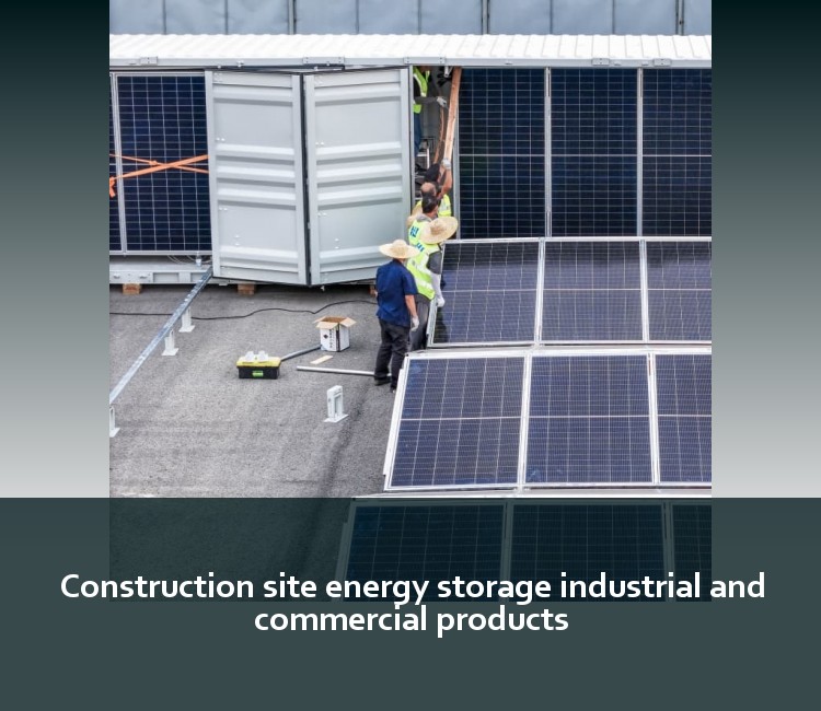 Construction site energy storage industrial and commercial products