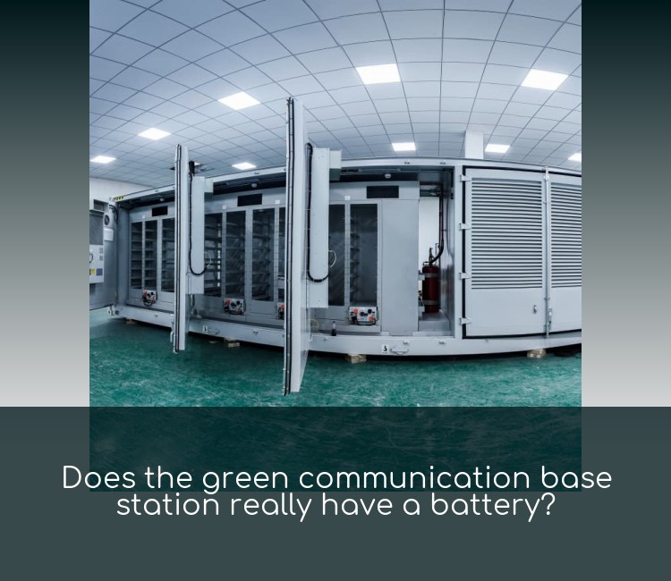 Does the green communication base station really have a battery?