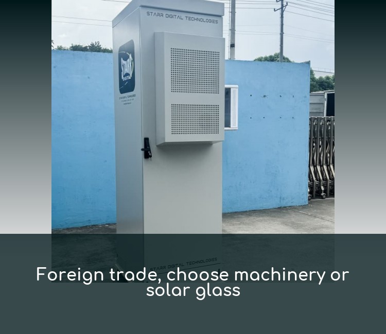 Foreign trade, choose machinery or solar glass