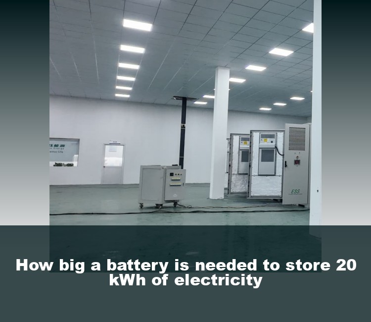How big a battery is needed to store 20 kWh of electricity