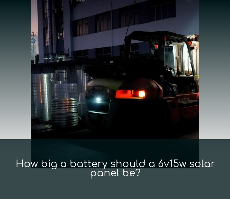 How big a battery should a 6v15w solar panel be?