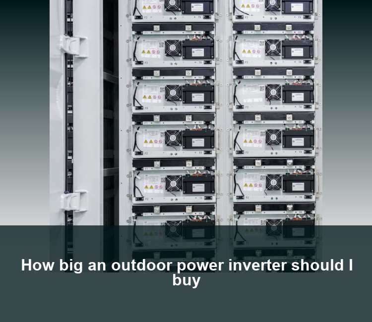How big an outdoor power inverter should I buy
