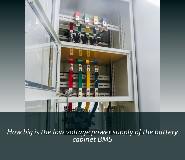 How big is the low voltage power supply of the battery cabinet BMS