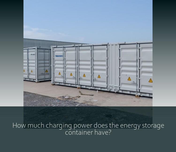 How much charging power does the energy storage container have?
