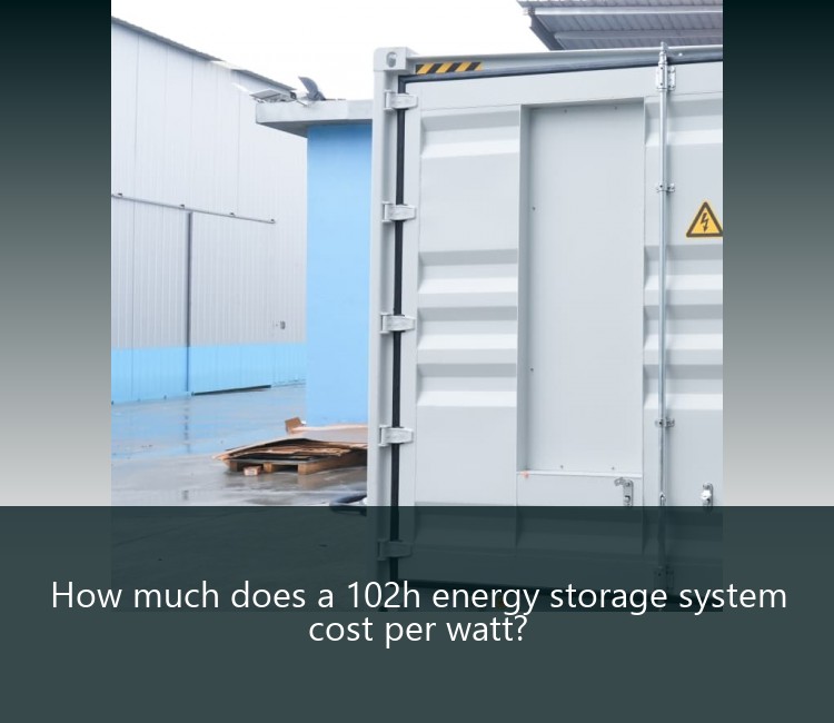 How much does a 102h energy storage system cost per watt?