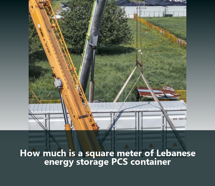 How much is a square meter of Lebanese energy storage PCS container