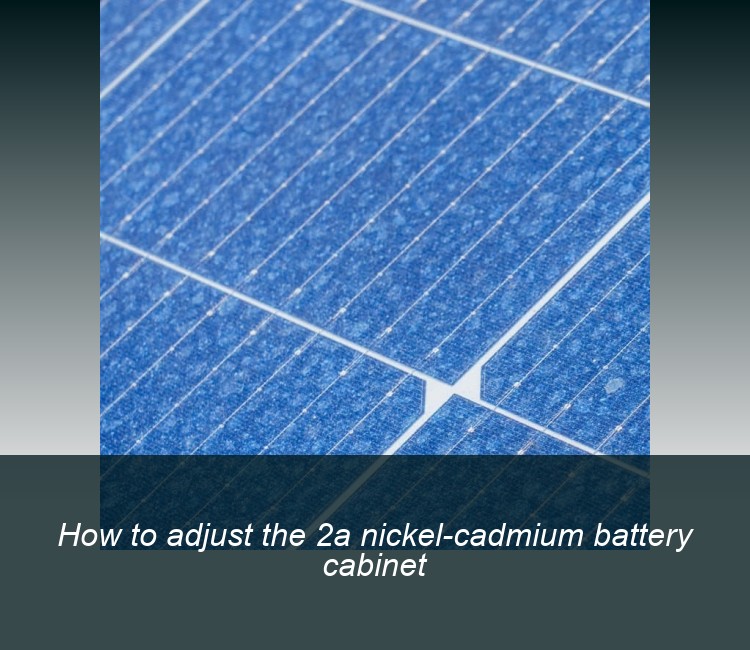 How to adjust the 2a nickel-cadmium battery cabinet