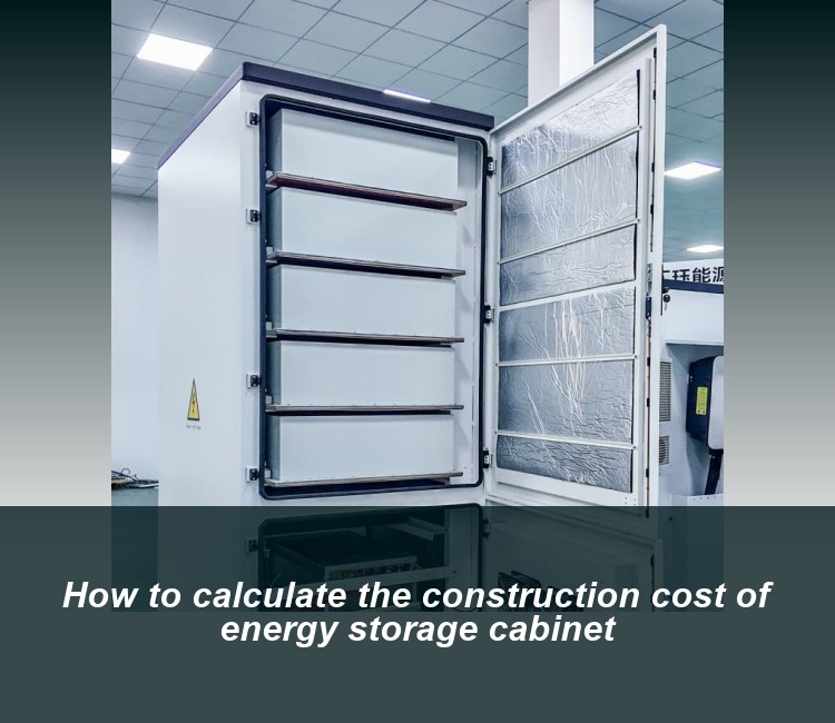 How to calculate the construction cost of energy storage cabinet