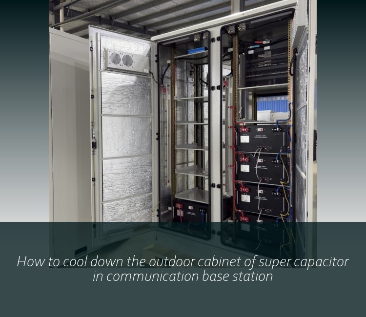 How to cool down the outdoor cabinet of super capacitor in communication base station