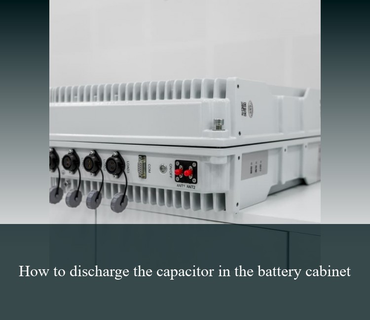 How to discharge the capacitor in the battery cabinet