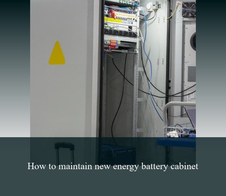 How to maintain new energy battery cabinet