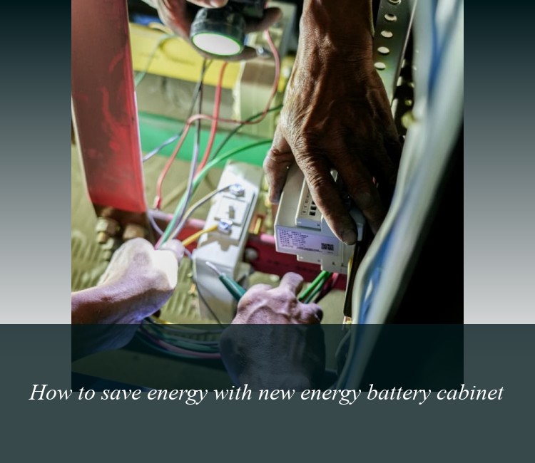 How to save energy with new energy battery cabinet
