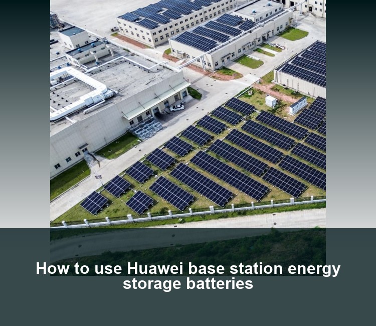 How to use Huawei base station energy storage batteries
