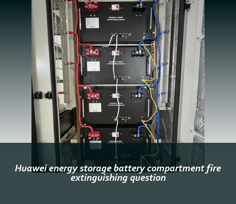 Huawei energy storage battery compartment fire extinguishing question