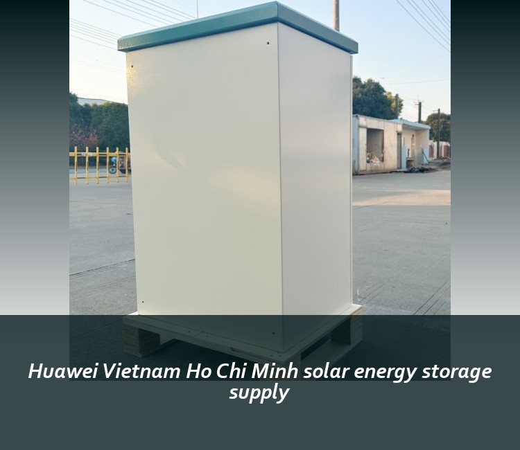Huawei Vietnam Ho Chi Minh solar energy storage supply