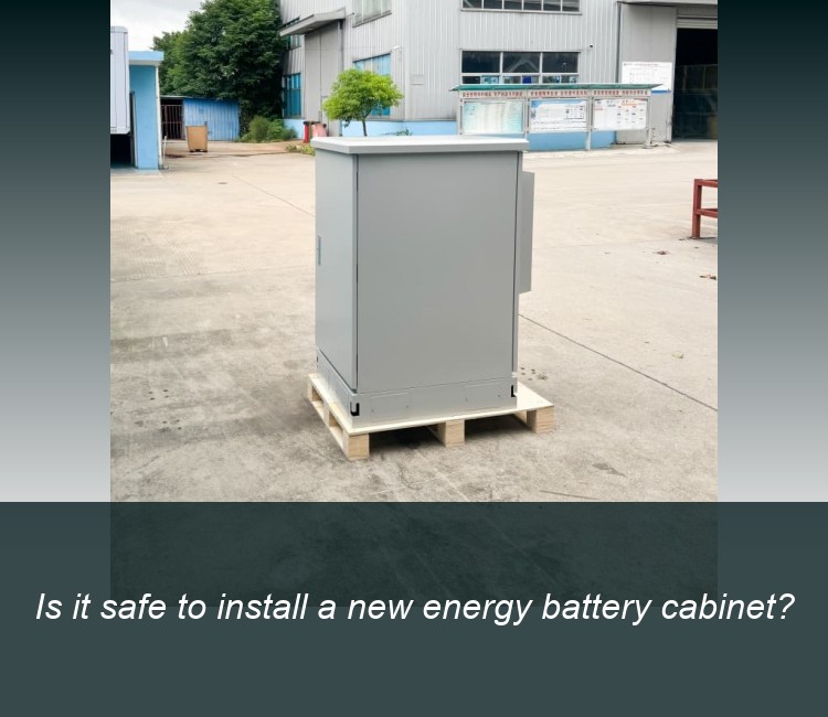Is it safe to install a new energy battery cabinet?