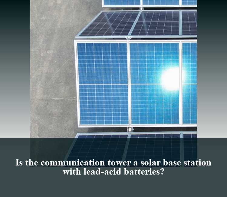 Is the communication tower a solar base station with lead-acid batteries?