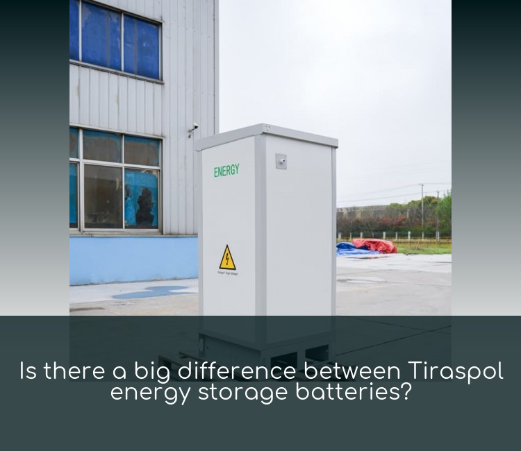 Is there a big difference between Tiraspol energy storage batteries?