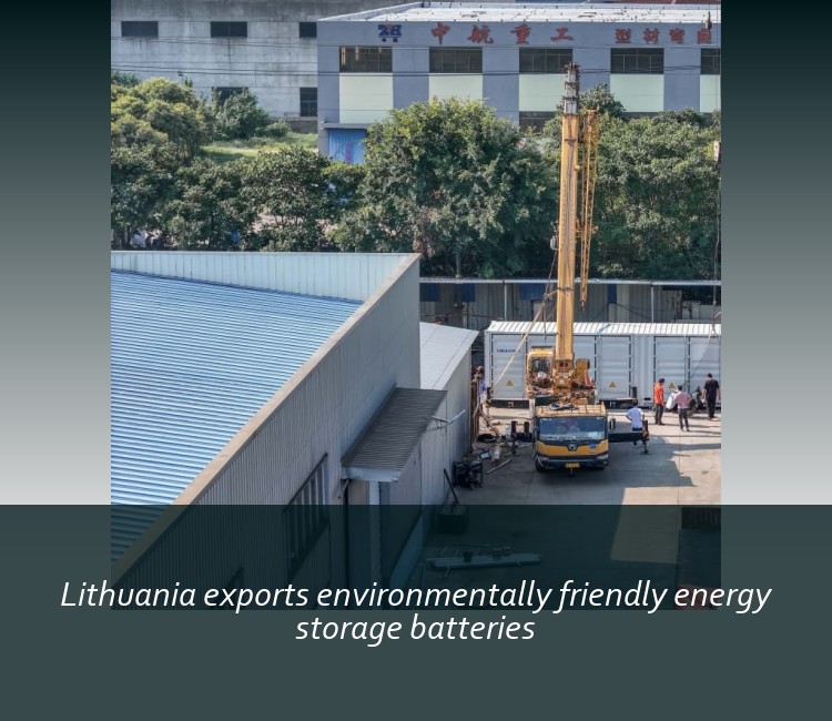 Lithuania exports environmentally friendly energy storage batteries