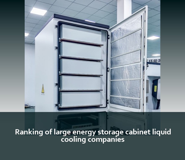 Ranking of large energy storage cabinet liquid cooling companies