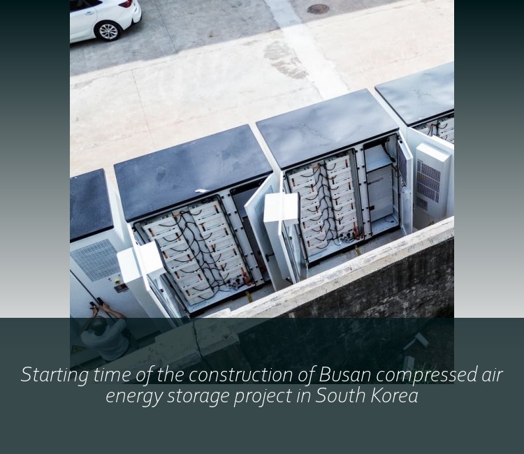 Starting time of the construction of Busan compressed air energy storage project in South Korea