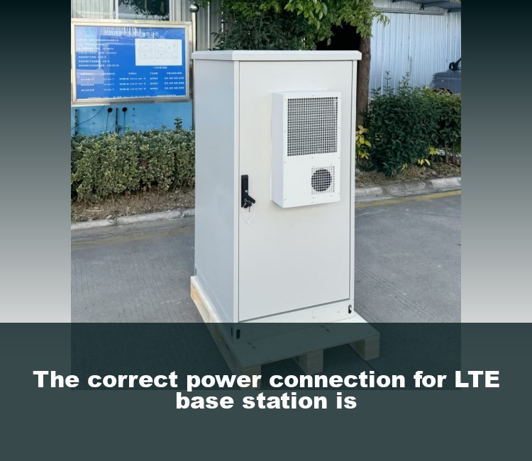 The correct power connection for LTE base station is