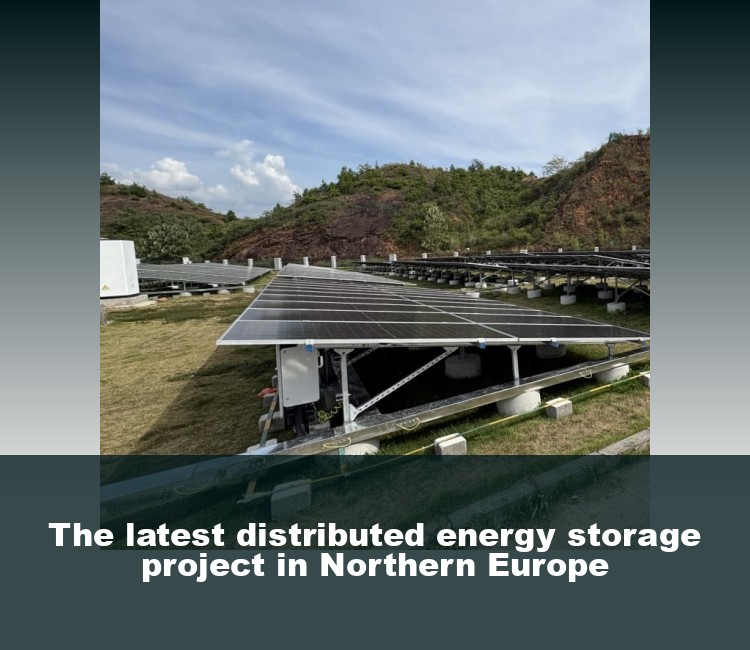 The latest distributed energy storage project in Northern Europe