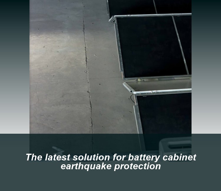 The latest solution for battery cabinet earthquake protection