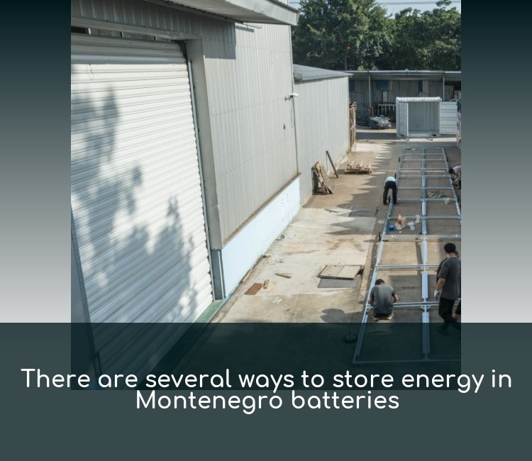 There are several ways to store energy in Montenegro batteries