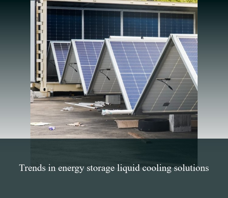 Trends in energy storage liquid cooling solutions