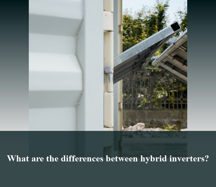 What are the differences between hybrid inverters?