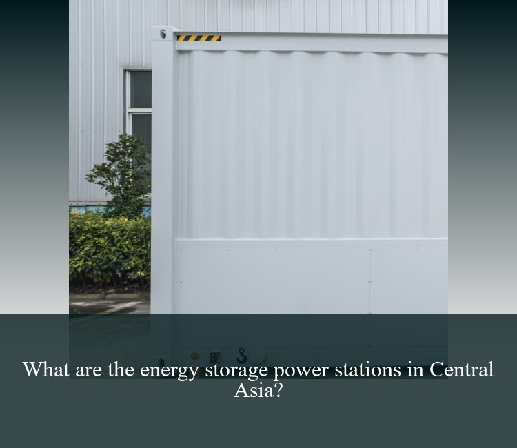 What are the energy storage power stations in Central Asia?